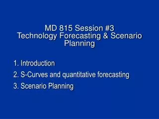 MD 815 Session #3 Technology Forecasting &amp; Scenario Planning