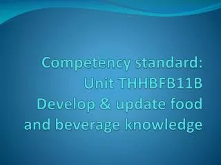Competency standard: Unit THHBFB11B Develop &amp; update food and beverage knowledge