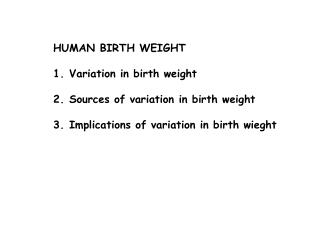 HUMAN BIRTH WEIGHT Variation in birth weight Sources of variation in birth weight Implications of variation in birth wie