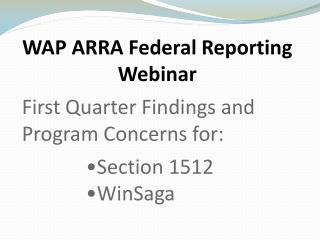 WAP ARRA Federal Reporting Webinar First Quarter Findings and Program Concerns for: Section 1512 WinSaga