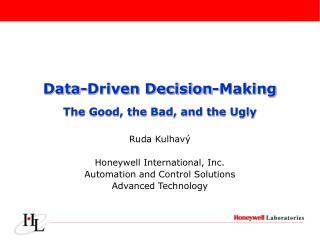 Data-Driven Decision-Making The Good, the Bad, and the Ugly Ruda Kulhav ý Honeywell International, Inc. Automation and C