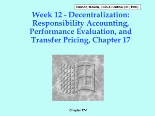 Week 12 - Decentralization: Responsibility Accounting, Performance Evaluation, and Transfer Pricing, Chapter 17