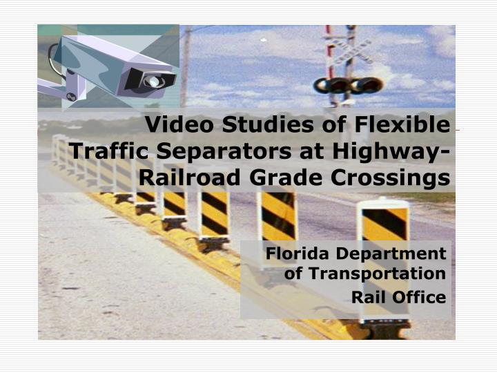 video studies of flexible traffic separators at highway railroad grade crossings