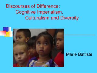 Discourses of Difference: 	Cognitive Imperialism, 		Culturalism and Diversity