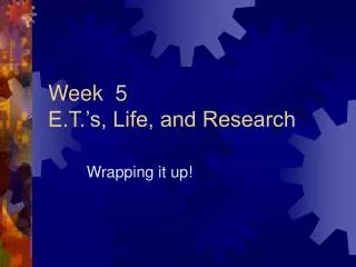 Week 5 E.T.’s, Life, and Research