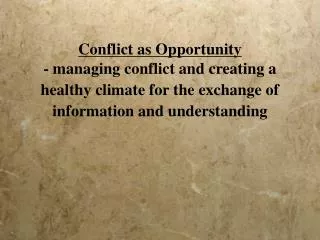 Conflict as Opportunity - managing conflict and creating a healthy climate for the exchange of information and understan