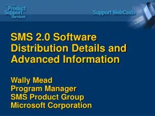 SMS 2.0 Software Distribution Details and Advanced Information Wally Mead Program Manager SMS Product Group Microsoft Co