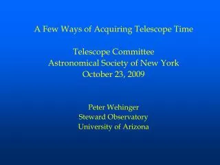 A Few Ways of Acquiring Telescope Time Telescope Committee Astronomical Society of New York October 23, 2009 Peter Wehin
