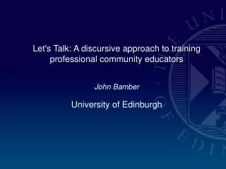 Let's Talk: A discursive approach to training professional community educators John Bamber University of Edinburgh