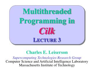Multithreaded Programming in Cilk L ECTURE 3