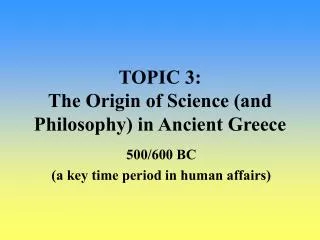 TOPIC 3: The Origin of Science (and Philosophy) in Ancient Greece