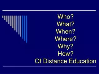 Who? What? When? Where? Why? How? Of Distance Education