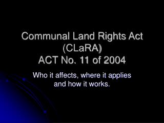 Communal Land Rights Act (CLaRA) ACT No. 11 of 2004