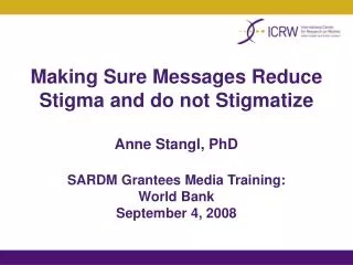 Making Sure Messages Reduce Stigma and do not Stigmatize Anne Stangl, PhD SARDM Grantees Media Training: World Bank Se