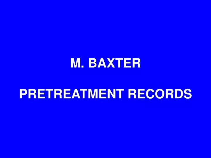 m baxter pretreatment records