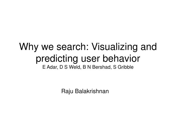 why we search visualizing and predicting user behavior e adar d s weld b n bershad s gribble
