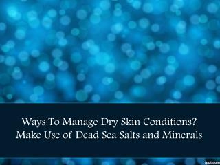 Ways To Manage Dry Skin Conditions? Make Use of Dead Sea Sal