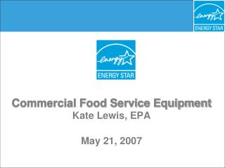 Commercial Food Service Equipment Kate Lewis, EPA May 21, 2007