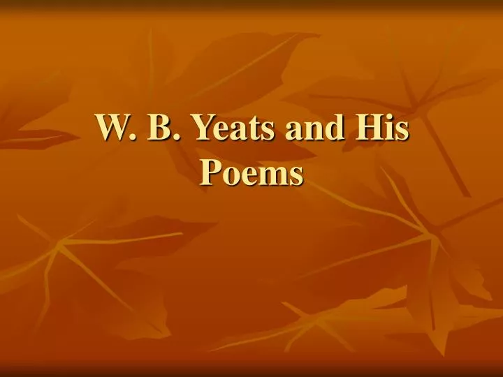 PPT - W. B. Yeats And His Poems PowerPoint Presentation, Free Download ...