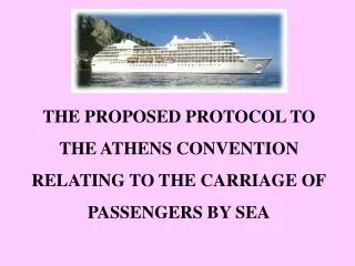 THE PROPOSED PROTOCOL TO THE ATHENS CONVENTION RELATING TO THE CARRIAGE OF PASSENGERS BY SEA