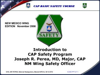 Introduction to CAP Safety Program Joseph R. Perea, MD, Major, CAP NM Wing Safety Officer