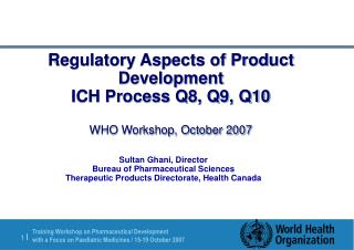 Regulatory Aspects of Product Development ICH Process Q8, Q9, Q10 WHO Workshop, October 2007