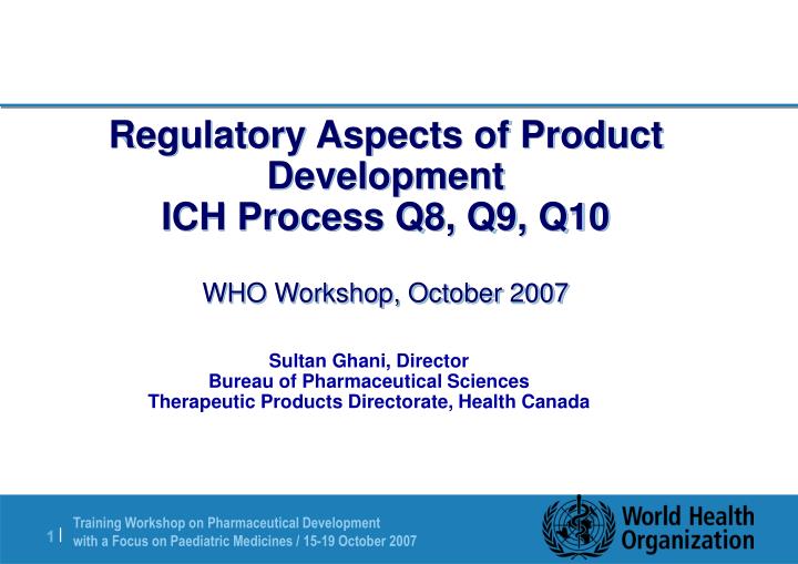 regulatory aspects of product development ich process q8 q9 q10 who workshop october 2007