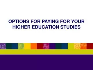 OPTIONS FOR PAYING FOR YOUR HIGHER EDUCATION STUDIES