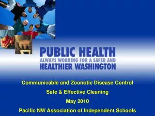 Communicable and Zoonotic Disease Control Safe &amp; Effective Cleaning May 2010 Pacific NW Association of Independent S