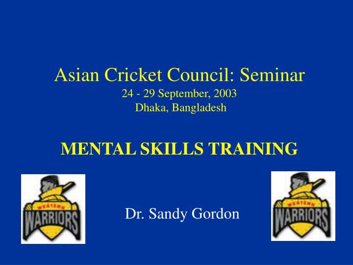 asian cricket council seminar 24 29 september 2003 dhaka bangladesh mental skills training