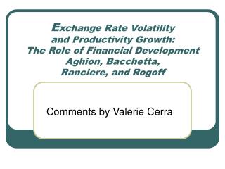 E xchange Rate Volatility and Productivity Growth: The Role of Financial Development Aghion, Bacchetta, Ranciere, and