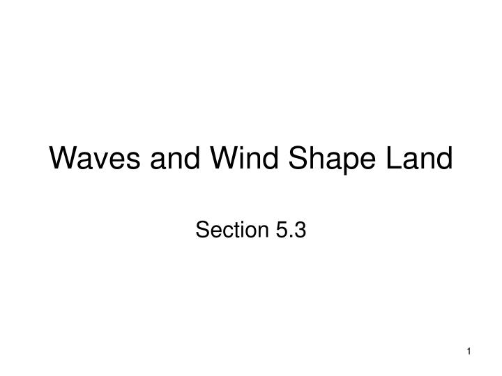 waves and wind shape land