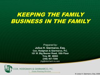 KEEPING THE FAMILY BUSINESS IN THE FAMILY Prepared by: Julius H. Giarmarco, Esq. Cox, Hodgman &amp; Giarmarco, P.C. 	10