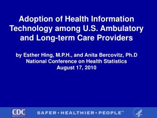Adoption of Health Information Technology among U.S. Ambulatory and Long-term Care Providers by Esther Hing, M.P.H., and