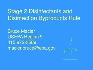 Stage 2 Disinfectants and Disinfection Byproducts Rule Bruce Macler USEPA Region 9 415 972-3569 macler.bruce@epa.gov