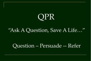 “Ask A Question, Save A Life…” Question – Persuade -- Refer