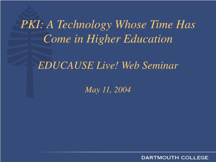 pki a technology whose time has come in higher education educause live web seminar may 11 2004