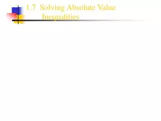 1.7 Solving Absolute Value 	Inequalities