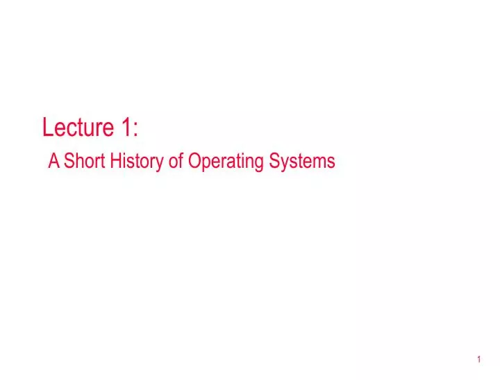lecture 1 a short history of operating systems