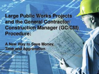 Large Public Works Projects and the General Contractor/ Construction Manager (GC/CM) Procedure: A New Way to Save Mone