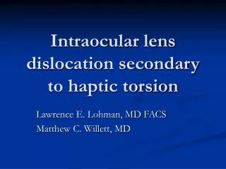 Intraocular lens dislocation secondary to haptic torsion