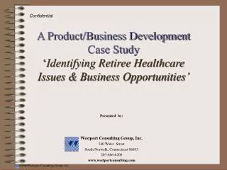 A Product/Business Development Case Study ‘ Identifying Retiree Healthcare Issues &amp; Business Opportunities’