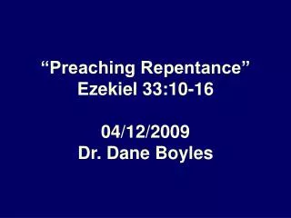 “Preaching Repentance” Ezekiel 33:10-16 04/12/2009 Dr. Dane Boyles