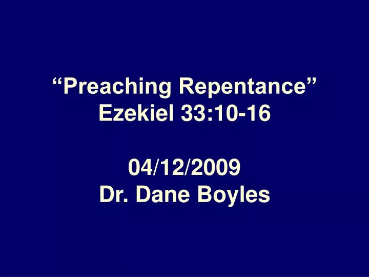 preaching repentance ezekiel 33 10 16 04 12 2009 dr dane boyles