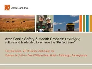 Arch Coal’s Safety &amp; Health Process: Leveraging culture and leadership to achieve the “Perfect Zero”