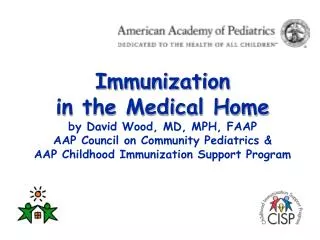 Immunization in the Medical Home by David Wood, MD, MPH, FAAP AAP Council on Community Pediatrics &amp; AAP Childhoo