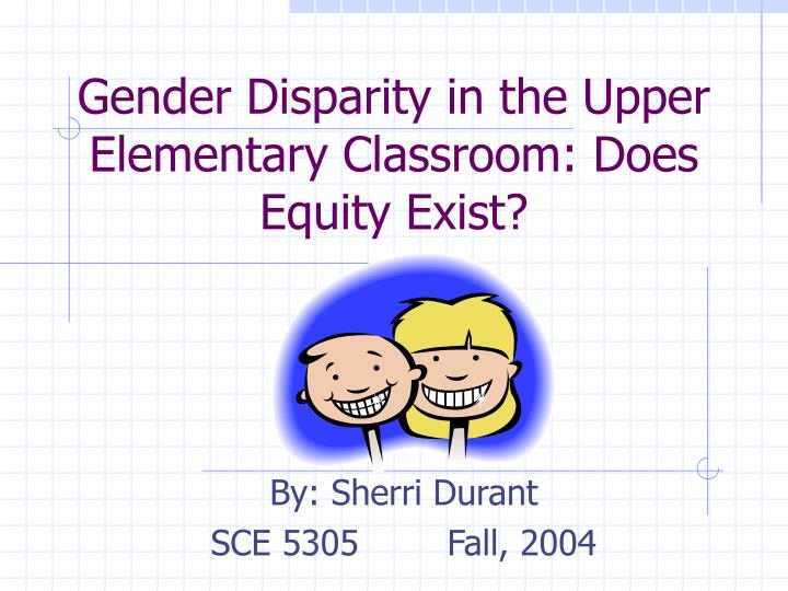 gender disparity in the upper elementary classroom does equity exist