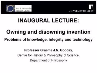 INAUGURAL LECTURE: Owning and disowning invention Problems of knowledge, integrity and technology Professor Graeme J.N.