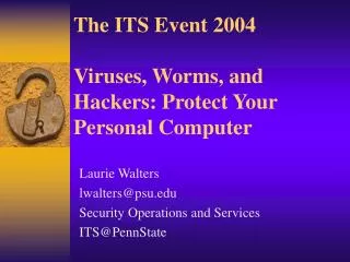 The ITS Event 2004 Viruses, Worms, and Hackers: Protect Your Personal Computer