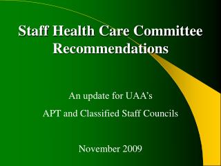 Staff Health Care Committee Recommendations An update for UAA’s APT and Classified Staff Councils November 2009